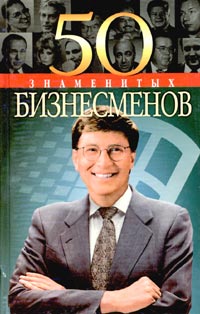 Книга: 50 знаменитых бизнесменов (Валентина Скляренко, Геннадий Щербак, Валентина Мирошникова) ; Фолио, 2003 