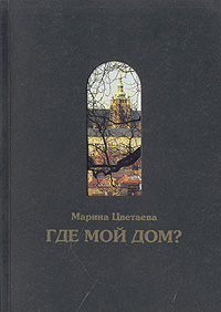 Книга: Где мой дом? (Марина Цветаева) ; Дом-музей Марины Цветаевой, 2000 