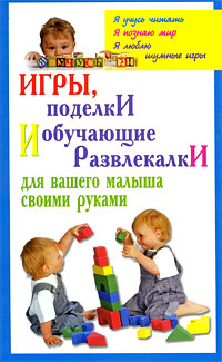 Книга: Игры, поделки и обучающие развлекалки для вашего малыша своими руками (Синтия Браун) ; Феникс, 2006 