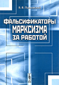 Книга: Фальсификаторы марксизма за работой (В. В. Павловский) ; Либроком, 2009 