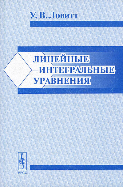 Книга: Линейные интегральные уравнения (У. В. Ловитт) ; Едиториал УРСС, 2009 