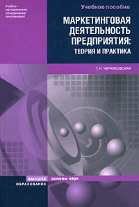 Книга: Маркетинговая деятельность предприятия. Теория и практика (Т. Н. Черняховская) ; Высшее образование, 2008 