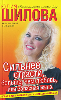 Книга: Сильнее страсти, больше, чем любовь, или Запасная жена (Юлия Шилова) ; Жанры, АСТ Москва, АСТ, 2009 