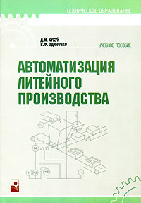 Книга: Автоматизация литейного производства (Д. М. Кукуй, В. Ф. Одиночко) ; Новое знание, 2008 