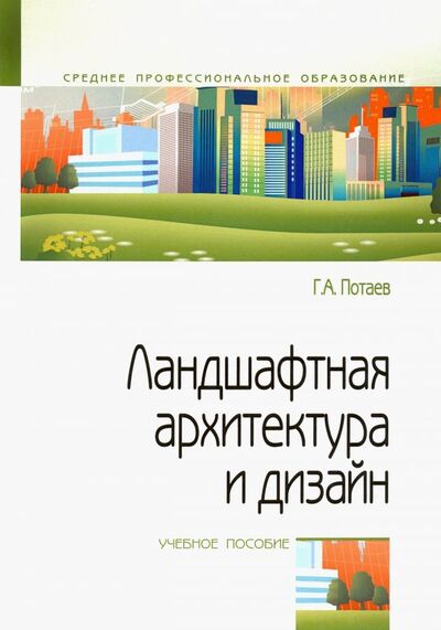 Книга: Ландшафтная архитектура и дизайн. Учебное пособие (Потаев Георгий Александрович) ; Форум, 2022 