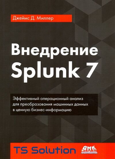 Книга: Внедрение Splunk 7 (Миллер Джеймс) ; ДМК-Пресс, 2019 