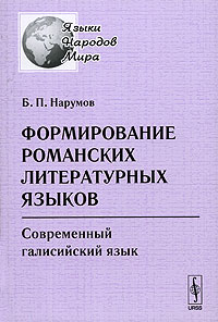 Книга: Формирование романских литературных языков. Современный галисийский язык (Б. П. Нарумов) ; ЛКИ, 2008 