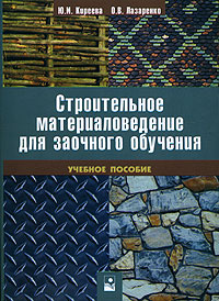 Книга: Строительное материаловедение для заочного обучения (Ю. И. Киреева, О. В. Лазаренко) ; Новое знание, 2008 