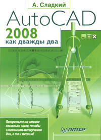 Книга: AutoCAD 2008 как дважды два (А. Сладкий) ; Питер, 2007 