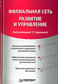 Книга: Филиальная сеть. Развитие и управление (Под редакцией Т. Сорокиной) ; Питер, 2007 
