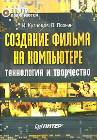 Книга: Создание фильма на компьютере (+CD-ROM) (И. Кузнецов, В. Познин) ; Питер, 2005 