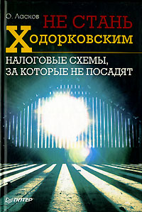 Книга: Не стань Ходорковским. Налоговые схемы, за которые не посадят (О. Ласков) ; Питер, 2007 