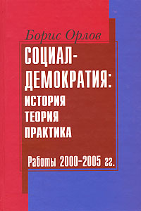 Книга: Социал-демократия. История, теория, практика. Работы 2000-2005 гг. (Орлов Борис) ; Собрание, 2005 