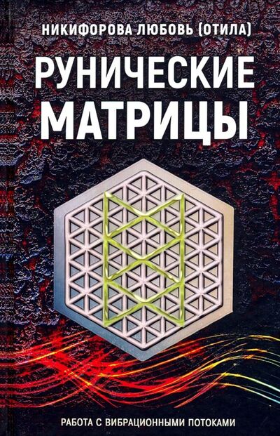 Книга: Рунические матрицы. Работа с вибрационными потоком (Никифорова Любовь Григорьевна (Отила)) ; Велигор, 2019 