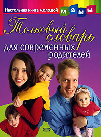 Книга: Толковый словарь для современных родителей (Г. П. Шалаева) ; Эксмо, 2005 