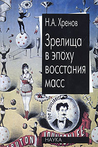 Книга: Зрелища в эпоху восстания масс (Н. А. Хренов) ; Наука, 2006 