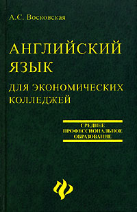 Книга: Английский язык для экономичских колледжей (А. С. Восковская) ; Феникс, 2006 
