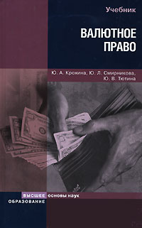 Книга: Валютное право (Ю. А. Крохина, Ю. Л. Смирникова, Ю. В. Тютина) ; Высшее образование, 2007 