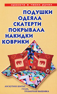 Книга: Подушки, одеяла, скатерти, покрывала, накидки, коврики. Лоскутное шитье, гладь, трехмерная вышивка (Е. Е. Трибис) ; Этерна, 2009 