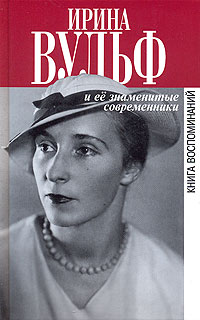 Книга: Ирина Вульф и ее знаменитые современники. Книга воспоминаний (,) ; Захаров, 2008 