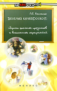 Книга: Веселый калейдоскоп. Сборник школьных праздников и внеклассных мероприятий (Л. Е. Кисленко) ; Феникс, 2007 