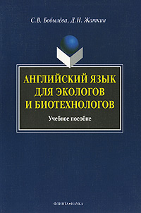 Книга: Английский язык для экологов и биотехнологов (С. В. Бобылева, Д. Н. Жаткин) ; Наука, Флинта, 2015 