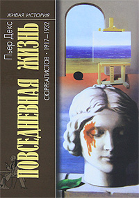 Книга: Повседневная жизнь сюрреалистов. 1917-1932 (Пьер Декс) ; Молодая гвардия, 2010 