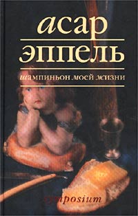 Книга: Шампиньон моей жизни (Асар Эппель) ; Симпозиум, 2001 
