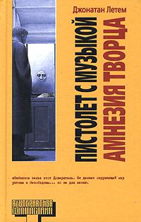 Книга: Пистолет с музыкой. Амнезия Творца (Джонатан Летем) ; АСТ, Люкс, 2004 
