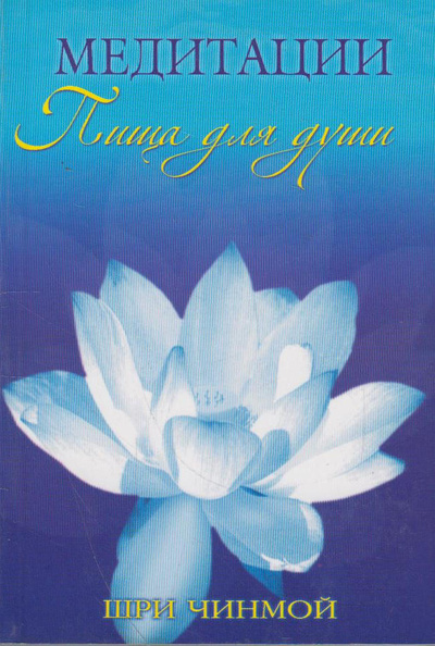 Книга: Медитации. Пища для души (Шри Чинмой) ; ИП Васильев А. В., 2008 