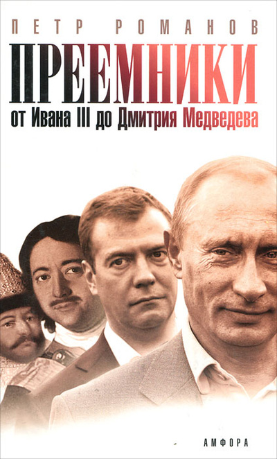 Книга: Преемники. От Ивана III до Дмитрия Медведева (Петр Романов) ; Амфора, 2008 