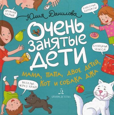 Книга: Очень занятые дети. Мама, папа, двое детей, кот и собака (Данилова Юлия Георгиевна) ; Бином Детства, 2020 