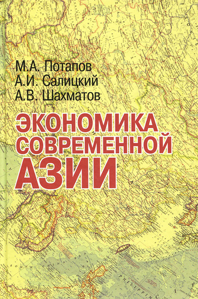 Книга: Экономика современной Азии (М. А. Потапов, А. И. Салицкий, А. В. Шахматов) ; Международные отношения, 2011 
