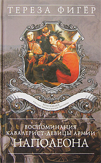 Книга: Воспоминания кавалерист-девицы армии Наполеона (Тереза Фигер) ; Эксмо, 2007 