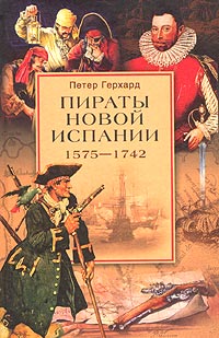 Книга: Пираты Новой Испании. 1575-1742 (Петер Герхард) ; Центрполиграф, 2004 