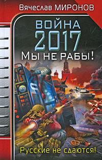 Книга: Война 2017. Мы не рабы! (Вячеслав Миронов) ; Яуза, Эксмо, 2010 
