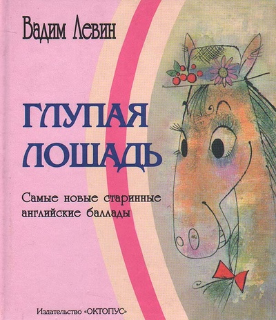 Книга: Глупая лошадь. Самые новые старинные английские баллады (Вадим Левин) ; Октопус, 2006 