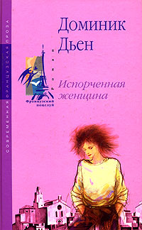 Книга: Испорченная женщина (Доминик Дьен) ; Рипол Классик, 2005 
