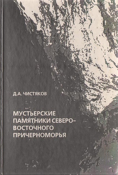 Книга: Мустьерские памятники Северо-Восточного Причерноморья (Д. А. Чистяков) ; Европейский Дом, 1996 