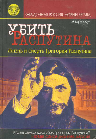 Книга: Убить Распутина. Жизнь и смерть Григория Распутина (Эндрю Кук) ; Омега, 2007 