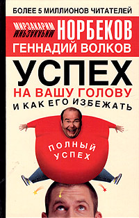 Книга: Успех на вашу голову и как его избежать (Мирзакарим Норбеков, Геннадий Волков) ; Астрель, АСТ, 2005 