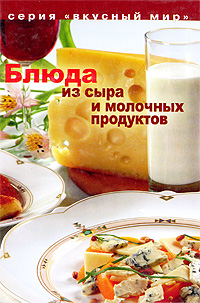 Книга: Блюда из сыра и молочных продуктов (Циулина Наталья) ; Аркаим, 2004 