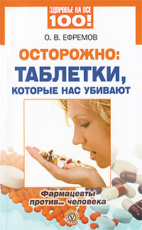 Книга: Осторожно: таблетки, которые нас убивают. Фармацевты против. человека (О. В. Ефремов) ; Вектор, 2010 