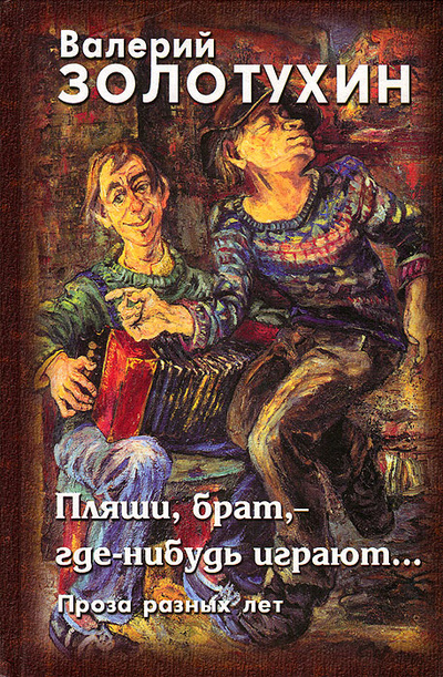 Книга: Пляши, брат, - где-нибудь играют. Проза разных лет (Валерий Золотухин) ; Нижполиграф, 2004 