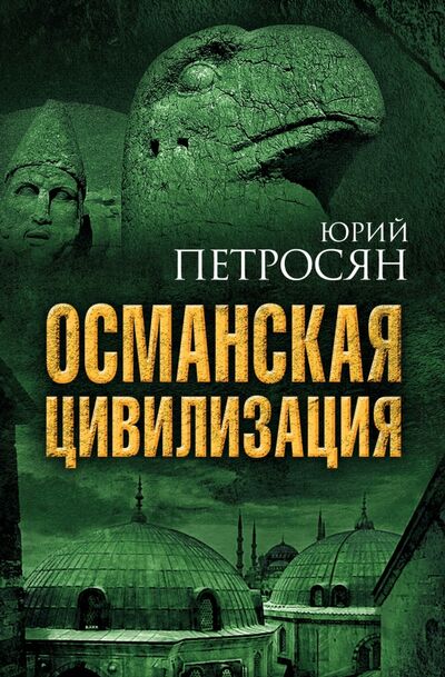 Книга: Османская цивилизация (Петросян Юрий Ашотович) ; Алгоритм, 2016 