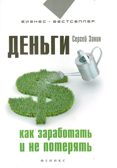 Книга: Деньги. Как заработать и не потерять (Занин Сергей Геннадьевич) ; Феникс, 2014 
