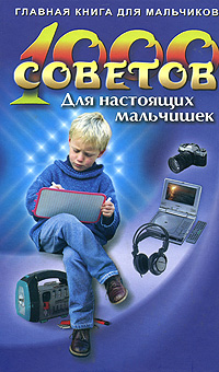 Книга: 1000 советов для настоящих мальчишек; Современная школа, 2008 