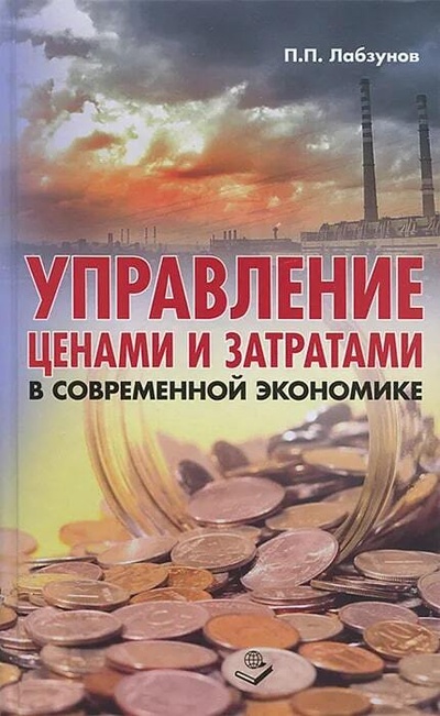 Книга: Управление ценами и затратами в современной экономике (П. П. Лабзунов) ; Книжный мир, 2013 