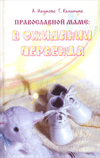 Книга: Православной маме: в ожидании первенца (А. Наумова, Г. Калинина) ; Лепта-Пресс, 2003 