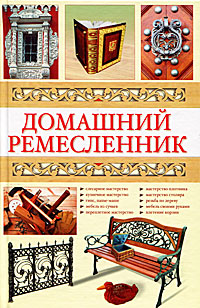 Книга: Домашний ремесленник (Федоров Петр Михайлович) ; Кэпитал Трейд Компани, Гелеос, 2010 